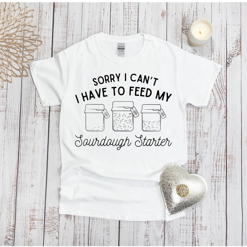 Sorry I can’t, sourdough starter Tshirt